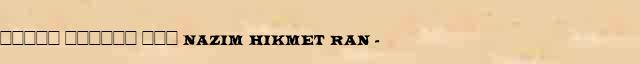 ����� ������ ��� (Nazim Hikmet Ran) (1902-63) ������� ���������(������) � ������� ����������������� ����������� ������� 